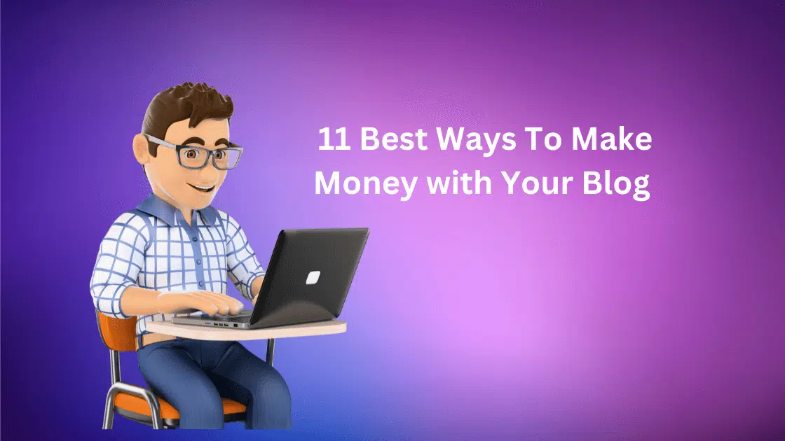 11 Best Ways To Make Money with Your Blog