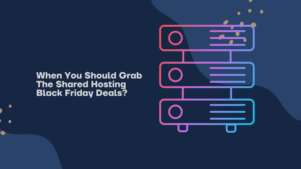 When You Should Grab The Shared Hosting Black Friday Deals?