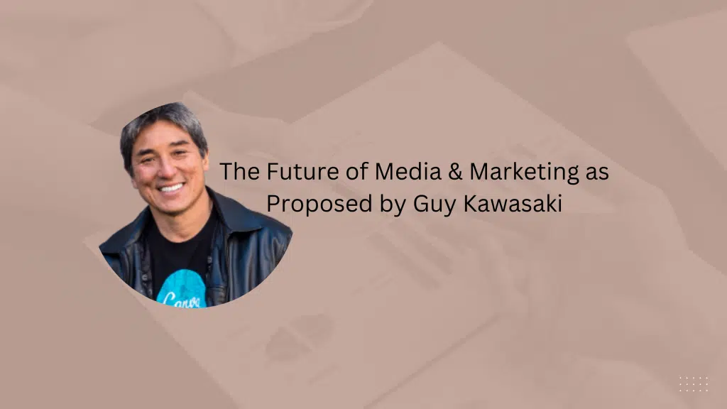 GuyThe Future of Media & Marketing as Proposed by Guy Kawasaki