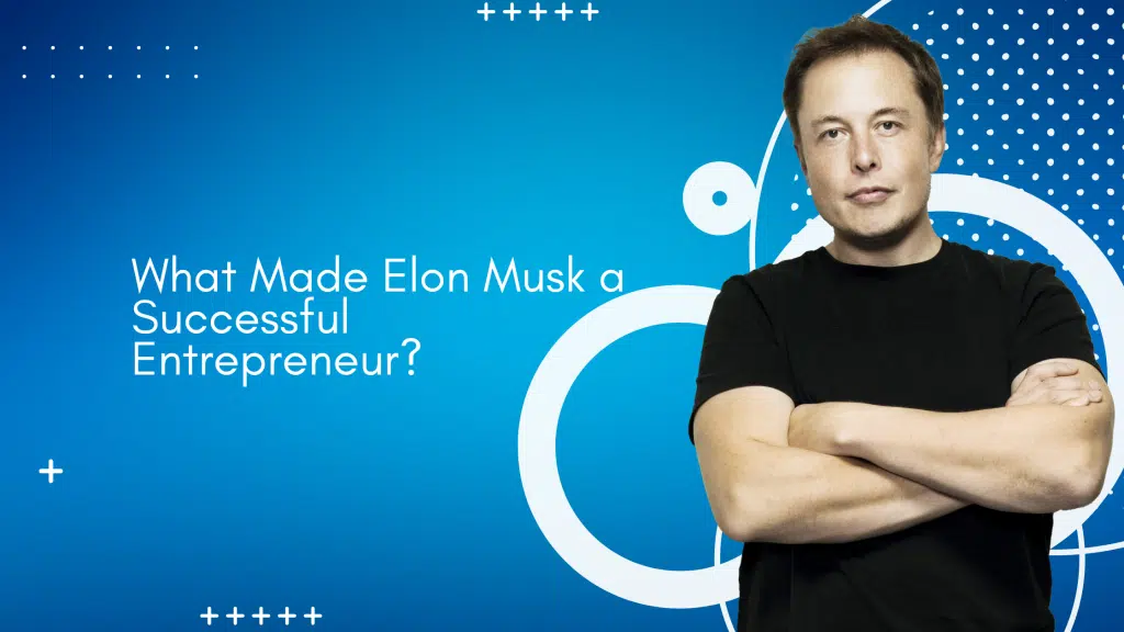 What Made Elon Musk a Successful Entrepreneur?