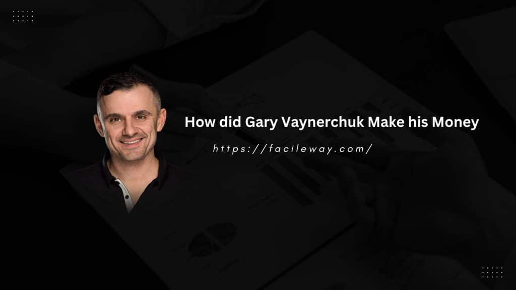 How did Gary Vaynerchuk Make his Money?