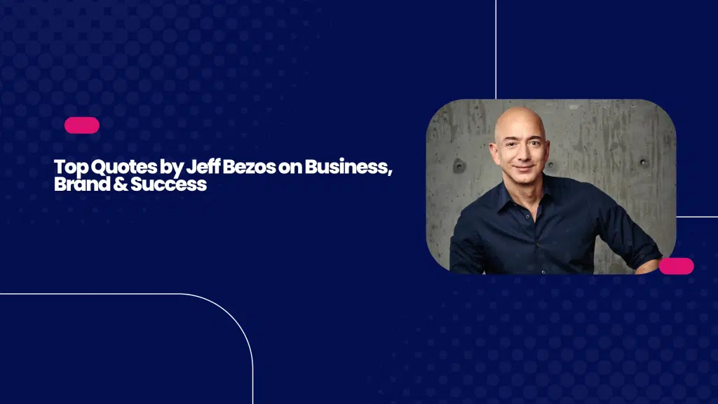 Jeff Bezos Net Worth: Top Quotes by Jeff Bezos on Business, Brand & Success
