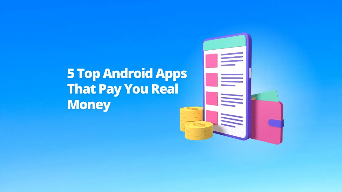 5 Top Android Apps That Pay You Real Money