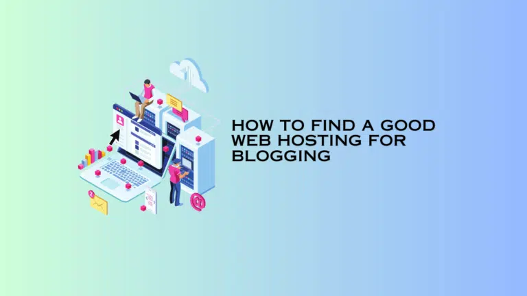 How to Find a Good Web Hosting for Blogging (in 2024)