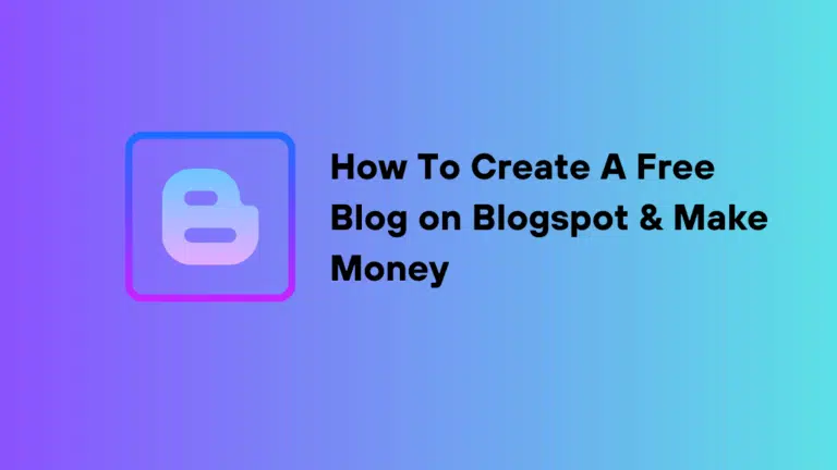 How To Create A Free Blog on Blogspot & Make Money in 2024