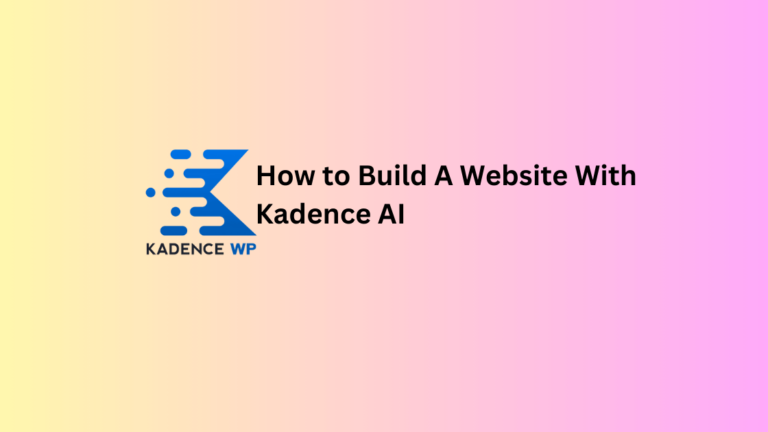 How to Use Kadence AI to Build A Website- {Step By Step Guide}